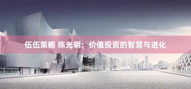伍伍策略 陈光明：价值投资的智慧与进化